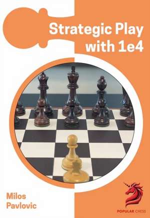 Strategic Play with 1 E4 de Milos Pavlovic