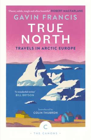 True North: Travels in Arctic Europe de Gavin Francis