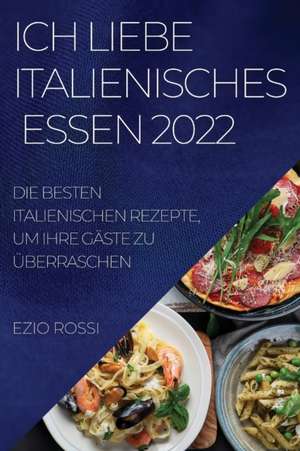 Rossi, E: ICH LIEBE ITALIENISCHES ESSEN 2022