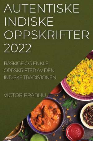 AUTENTISKE INDISKE OPPSKRIFTER 2022 de Victor Prabhu