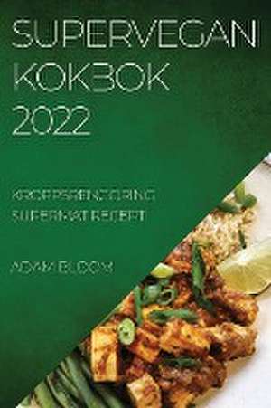 SUPERVEGAN KOKBOK 2022 de Adam Bloom