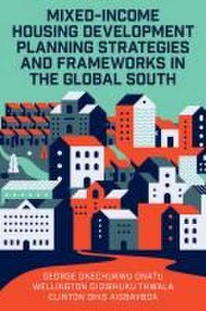 Mixed–Income Housing Development Planning Strategies and Frameworks in the Global South de George Okechukw Onatu