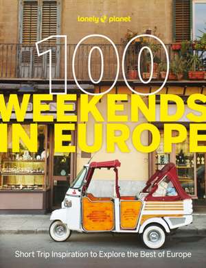 Lonely Planet 100 Weekends in Europe de Lonely Planet