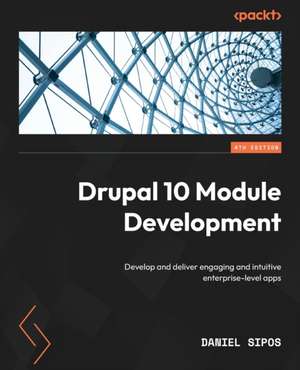 Drupal 10 Module Development - Fourth Edition de Daniel Sipos