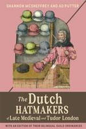 The Dutch Hatmakers of Late Medieval and Tudor London – with an edition of their bilingual Guild Ordinances de Shannon Mcsheffrey