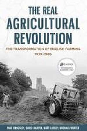 The Real Agricultural Revolution – The Transformation of English Farming, 1939–1985 de Paul Brassley