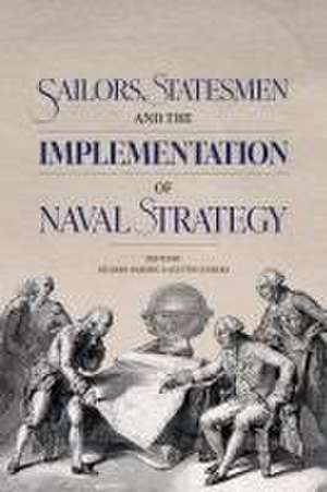 Sailors, Statesmen and the Implementation of Naval Strategy de Agustín Guimerá