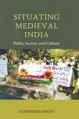 Situating Medieval India – Polity, Society and Culture de Surinder Singh