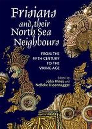 Frisians and their North Sea Neighbours – From the Fifth Century to the Viking Age de John Hines