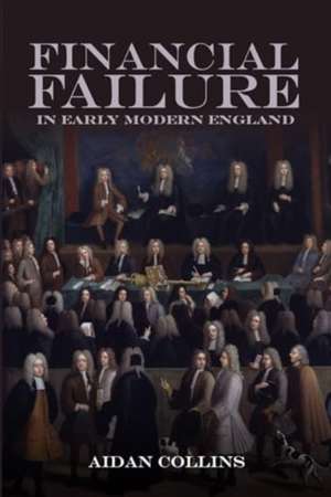 Financial Failure in Early Modern England de Aidan Collins