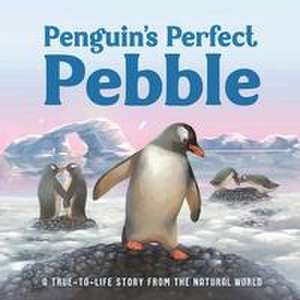 Penguin's Perfect Pebble: A True-To-Life Story from the Natural World, Ages 5 & Up de Igloobooks