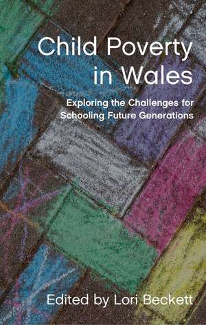 Child Poverty in Wales: Exploring the Challenges for Schooling Future Generations de Lori Beckett