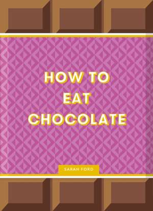 How to Eat Chocolate de Sarah Ford