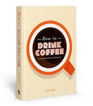 How to Drink Coffee de Sarah Ford