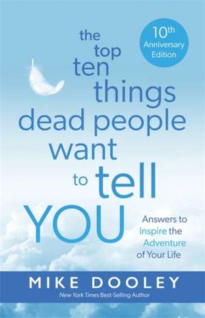 The Top Ten Things Dead People Want to Tell YOU de Mike Dooley