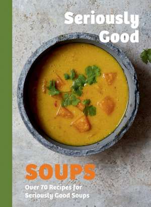 Seriously Good Soups de Rebecca Woods
