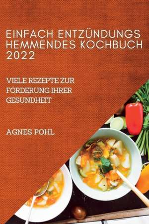 EINFACH ENTZÜNDUNGSHEMMENDES KOCHBUCH 2022 de Agnes Pohl