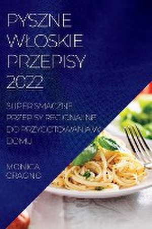 PYSZNE W¿OSKIE PRZEPISY 2022 de Monika Cragno