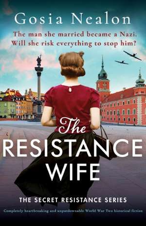 The Resistance Wife: Completely heartbreaking and unputdownable World War Two historical fiction de Gosia Nealon