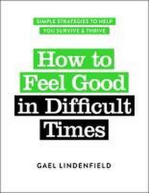 How to Feel Good in Difficult Times de Gael Lindenfield