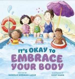 It's Okay to Embrace Your Body de Danielle Sherman-Lazar