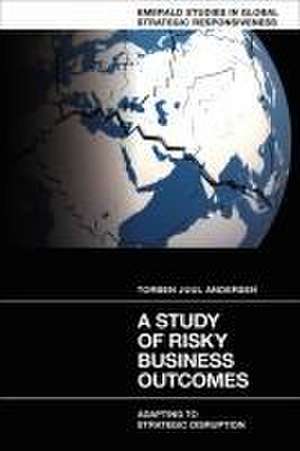 A Study of Risky Business Outcomes – Adapting to Strategic Disruption de Torben Juul Andersen