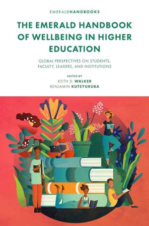 The Emerald Handbook of Wellbeing in Higher Education – Global Perspectives on Students, Faculty, Leaders, and Institutions de Keith D. Walker