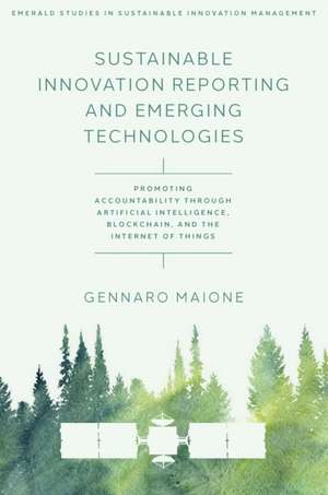 Sustainable Innovation Reporting and Emerging Te – Promoting Accountability Through Artificial Intelligence, Blockchain, and the Internet of Thin de Gennaro Maione