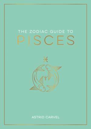 The Zodiac Guide to Pisces de Astrid Carvel