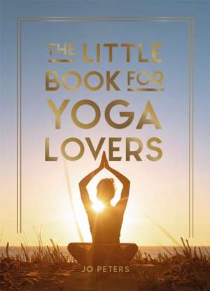 The Little Book for Yoga Lovers de Jo Peters