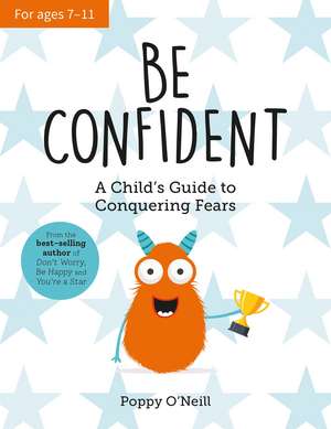 Be Confident: A Child’s Guide to Conquering Fears de Poppy O'Neill
