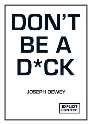 Don't Be a D*ck: A Self-Help Guide to Being F*cking Awesome de Joseph Dewey