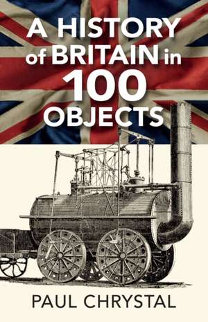 A History of Britain in 100 Objects de Paul Chrystal