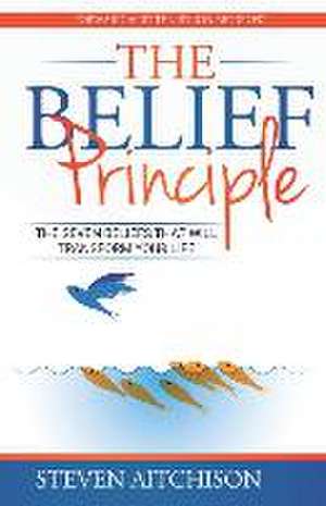 The Belief Principle: 7 Beliefs That Will Transform Your Life de Steven Aitchison