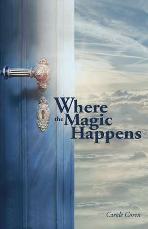 Where the Magic Happens de Carole Coren