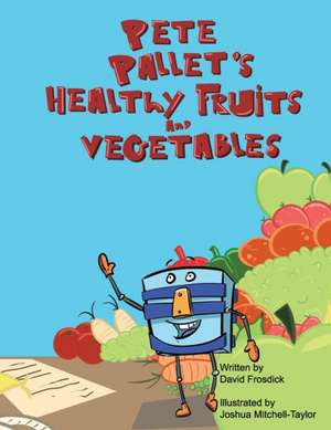 Pete Pallet's Healthy Fruits and Vegetables de David Frosdick