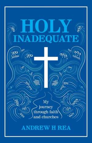 Holy Inadequate: My Journey Through Faith and Churches de Andrew H. Rea