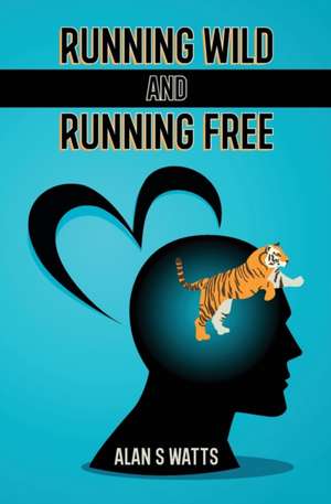 Running Wild and Running Free de Alan S Watts