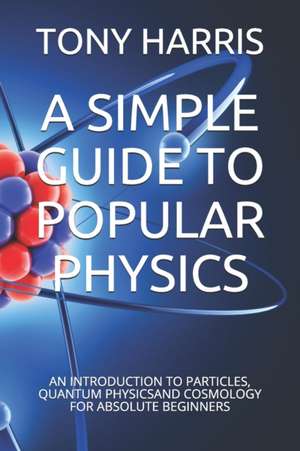 A SIMPLE GUIDE TO POPULAR PHYSICS de Tony Harris