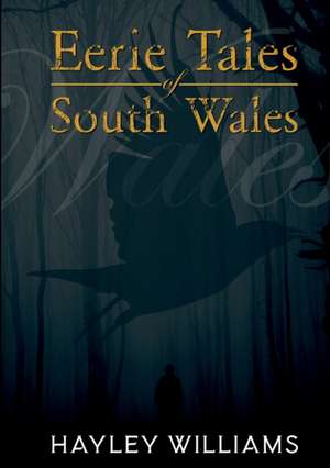 Eerie Tales Of South Wales de Hayley Williams