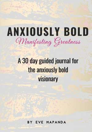 Anxiously Bold: A 30 day guided journal for the anxiously bold visionary de Eve Mapanda