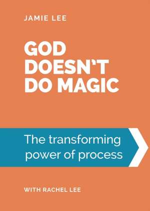 God doesn't do magic: The transforming power of process de Jamie Lee