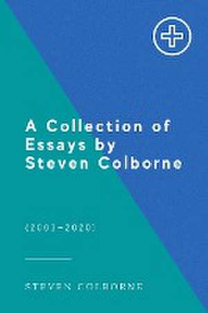 A Collection of Essays by Steven Colborne de Steven Colborne