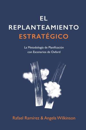 El Replanteamiento Estratégico: La Metodología de Planificación con Escenarios de Oxford de Angela Wilkinson