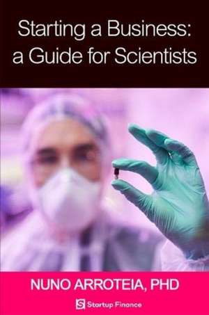 Arroteia, N: Starting a Business: A Guide for Scientists de Nuno Arroteia