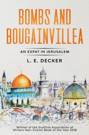 Bombs and Bougainvillea: An Expat in Jerusalem de L. E. Decker