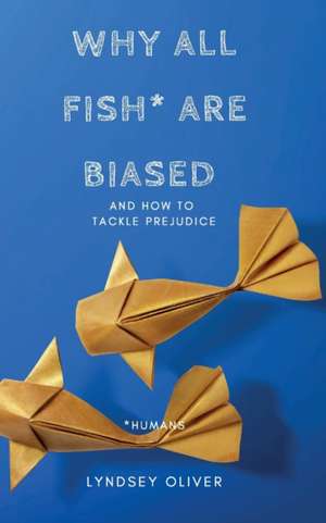 Why All Fish are Biased and How to Tackle Prejudice de Lyndsey C Oliver