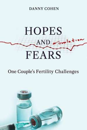 Hopes and Fears: One Couple's Fertility Challenges de Danny Cohen