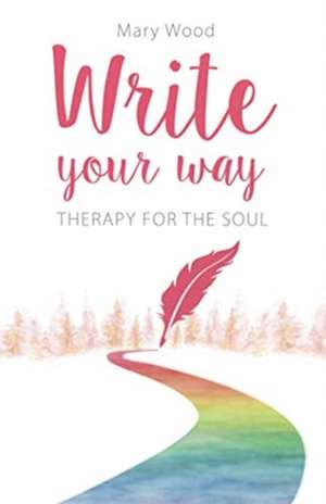 Write Your Way: Therapy for the Soul de Mary Wood