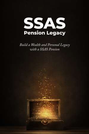 SSAS Pension Legacy: Build a Wealth and Personal Legacy with a SSAS Pension de Richard Philip Parker